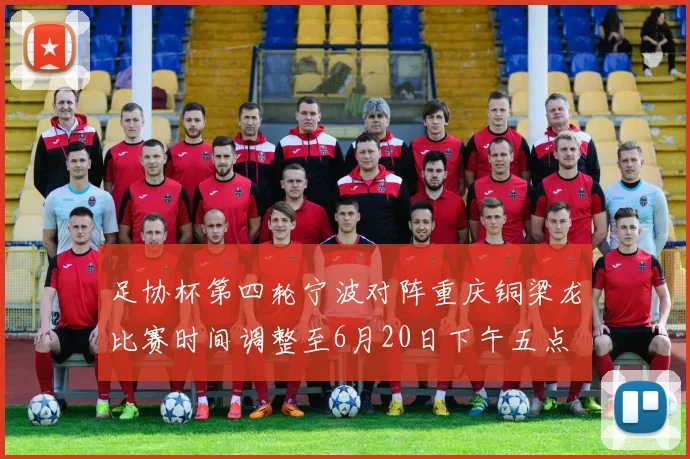 足协杯第四轮宁波对阵重庆铜梁龙比赛时间调整至6月20日下午五点