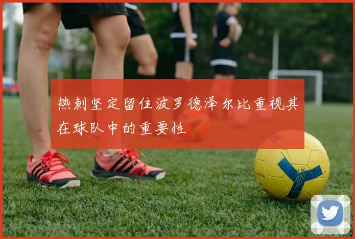 热刺坚定留住波罗德泽尔比重视其在球队中的重要性