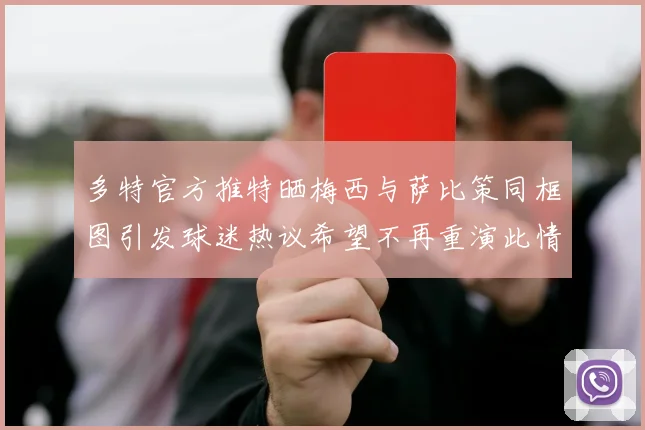 多特官方推特晒梅西与萨比策同框图引发球迷热议希望不再重演此情景